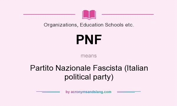 What does PNF mean? It stands for Partito Nazionale Fascista (Italian political party)