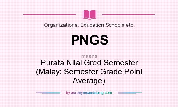 What does PNGS mean? It stands for Purata Nilai Gred Semester (Malay: Semester Grade Point Average)