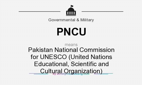 What does PNCU mean? It stands for Pakistan National Commission for UNESCO (United Nations Educational, Scientific and Cultural Organization)