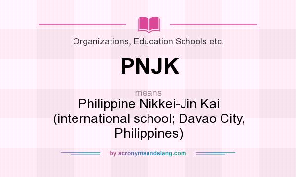 What does PNJK mean? It stands for Philippine Nikkei-Jin Kai (international school; Davao City, Philippines)