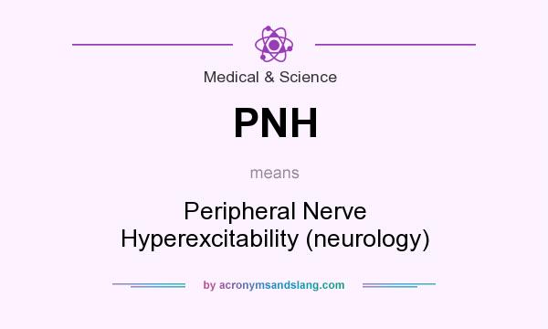 What does PNH mean? It stands for Peripheral Nerve Hyperexcitability (neurology)