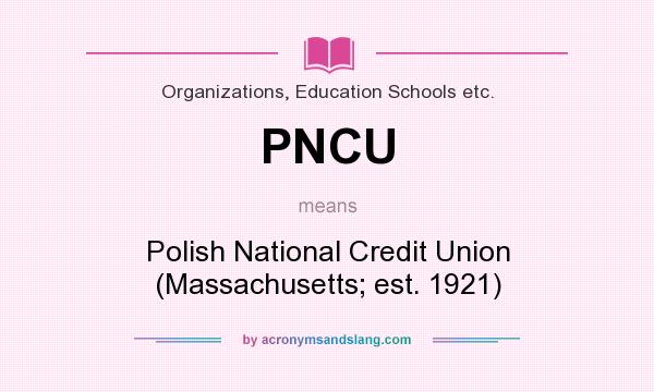What does PNCU mean? It stands for Polish National Credit Union (Massachusetts; est. 1921)