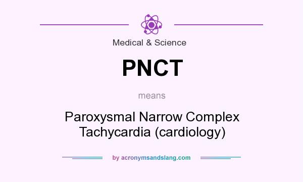 What does PNCT mean? It stands for Paroxysmal Narrow Complex Tachycardia (cardiology)