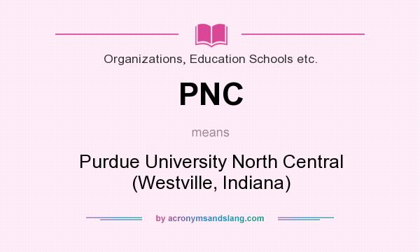What does PNC mean? It stands for Purdue University North Central (Westville, Indiana)