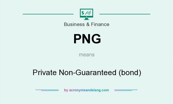 What does PNG mean? It stands for Private Non-Guaranteed (bond)