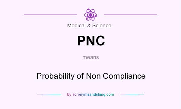 What does PNC mean? It stands for Probability of Non Compliance