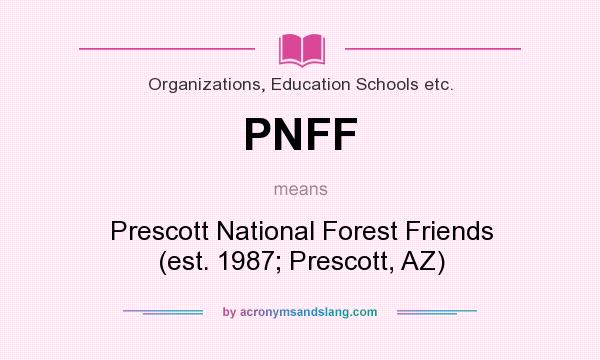 What does PNFF mean? It stands for Prescott National Forest Friends (est. 1987; Prescott, AZ)