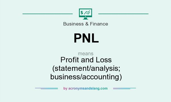 What does PNL mean? It stands for Profit and Loss (statement/analysis; business/accounting)
