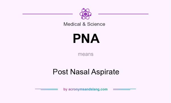 What does PNA mean? It stands for Post Nasal Aspirate