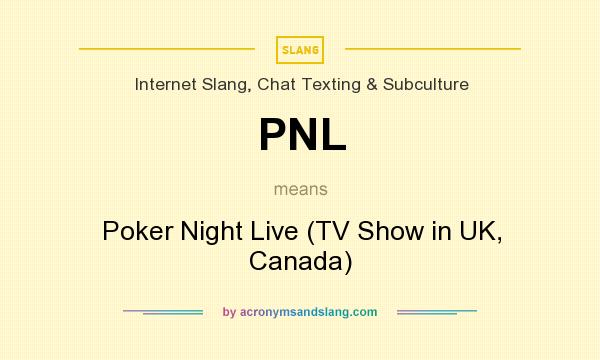 What does PNL mean? It stands for Poker Night Live (TV Show in UK, Canada)