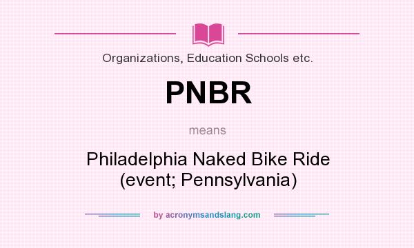 What does PNBR mean? It stands for Philadelphia Naked Bike Ride (event; Pennsylvania)