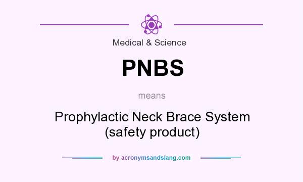 What does PNBS mean? It stands for Prophylactic Neck Brace System (safety product)
