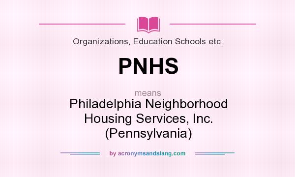 What does PNHS mean? It stands for Philadelphia Neighborhood Housing Services, Inc. (Pennsylvania)