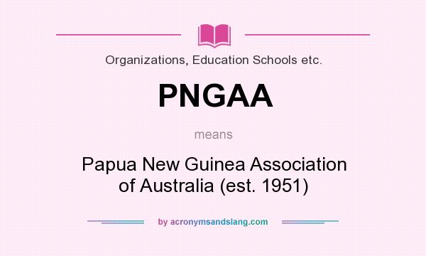 What does PNGAA mean? It stands for Papua New Guinea Association of Australia (est. 1951)
