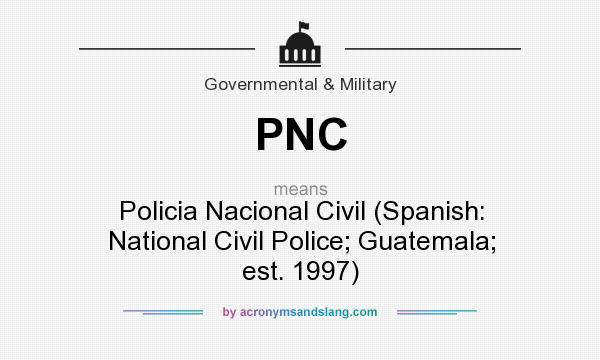 What does PNC mean? It stands for Policia Nacional Civil (Spanish: National Civil Police; Guatemala; est. 1997)