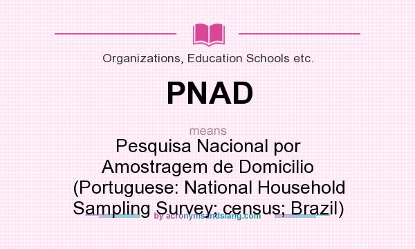 What does PNAD mean? It stands for Pesquisa Nacional por Amostragem de Domicilio (Portuguese: National Household Sampling Survey; census; Brazil)