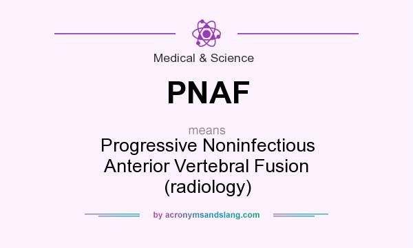 What does PNAF mean? It stands for Progressive Noninfectious Anterior Vertebral Fusion (radiology)