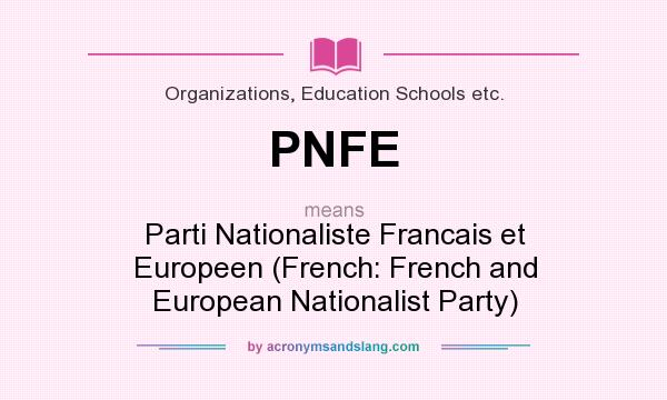 What does PNFE mean? It stands for Parti Nationaliste Francais et Europeen (French: French and European Nationalist Party)