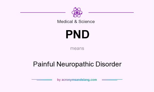 What does PND mean? It stands for Painful Neuropathic Disorder