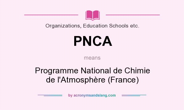 What does PNCA mean? It stands for Programme National de Chimie de l`Atmosphère (France)