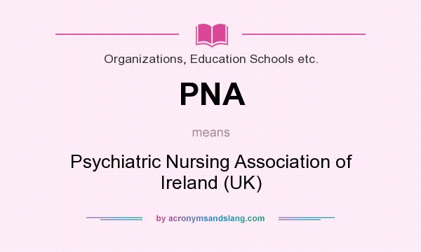 What does PNA mean? It stands for Psychiatric Nursing Association of Ireland (UK)