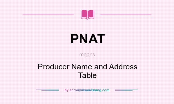 What does PNAT mean? It stands for Producer Name and Address Table