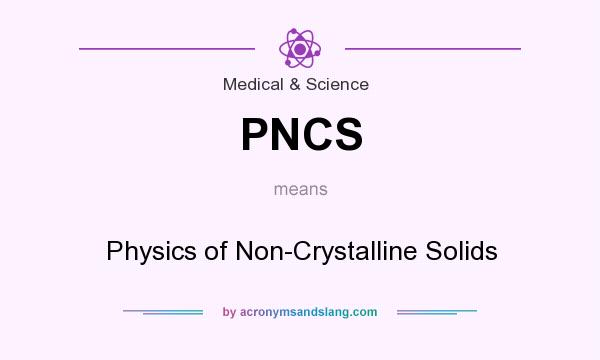 What does PNCS mean? It stands for Physics of Non-Crystalline Solids