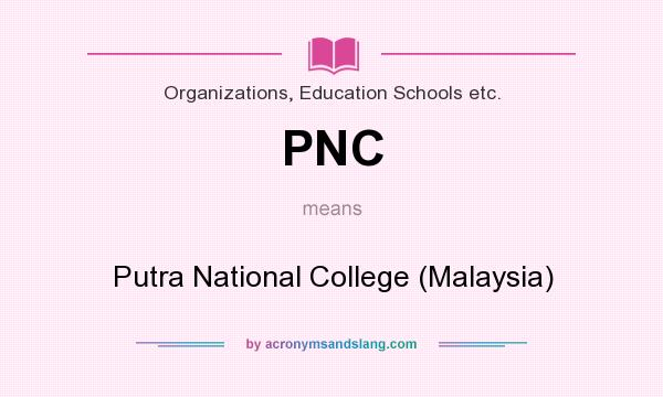 What does PNC mean? It stands for Putra National College (Malaysia)