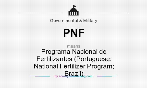 What does PNF mean? It stands for Programa Nacional de Fertilizantes (Portuguese: National Fertilizer Program; Brazil)