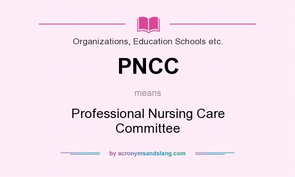 What does PNCC mean? It stands for Professional Nursing Care Committee