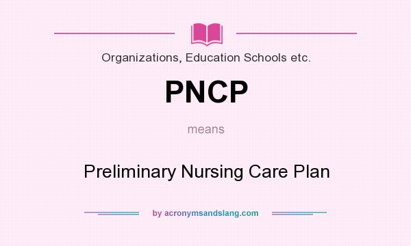What does PNCP mean? It stands for Preliminary Nursing Care Plan
