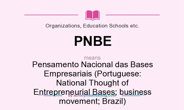 What does PNBE mean? It stands for Pensamento Nacional das Bases Empresariais (Portuguese: National Thought of Entrepreneurial Bases; business movement; Brazil)
