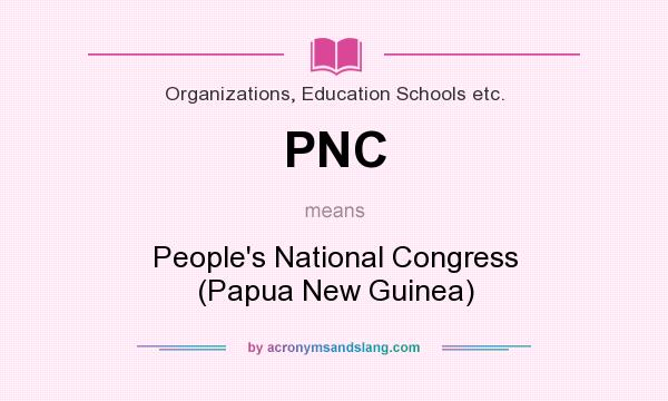 What does PNC mean? It stands for People`s National Congress (Papua New Guinea)