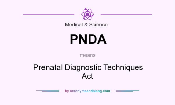 What does PNDA mean? It stands for Prenatal Diagnostic Techniques Act