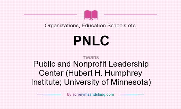 What does PNLC mean? It stands for Public and Nonprofit Leadership Center (Hubert H. Humphrey Institute; University of Minnesota)