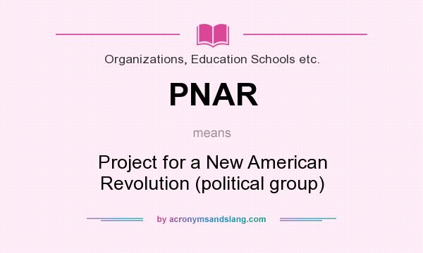 What does PNAR mean? It stands for Project for a New American Revolution (political group)