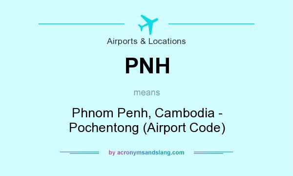 What does PNH mean? It stands for Phnom Penh, Cambodia - Pochentong (Airport Code)