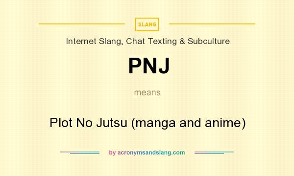 What does PNJ mean? It stands for Plot No Jutsu (manga and anime)