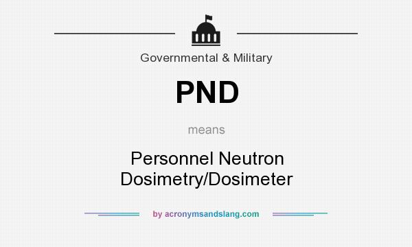 What does PND mean? It stands for Personnel Neutron Dosimetry/Dosimeter