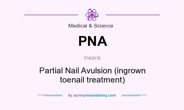 What does PNA mean? It stands for Partial Nail Avulsion (ingrown toenail treatment)