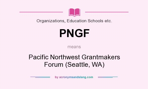 What does PNGF mean? It stands for Pacific Northwest Grantmakers Forum (Seattle, WA)