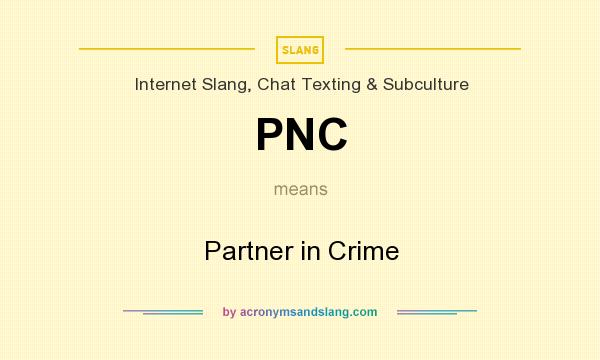 What does PNC mean? It stands for Partner in Crime