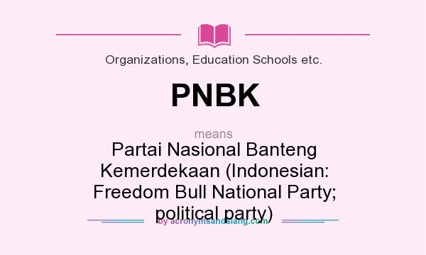 What does PNBK mean? It stands for Partai Nasional Banteng Kemerdekaan (Indonesian: Freedom Bull National Party; political party)