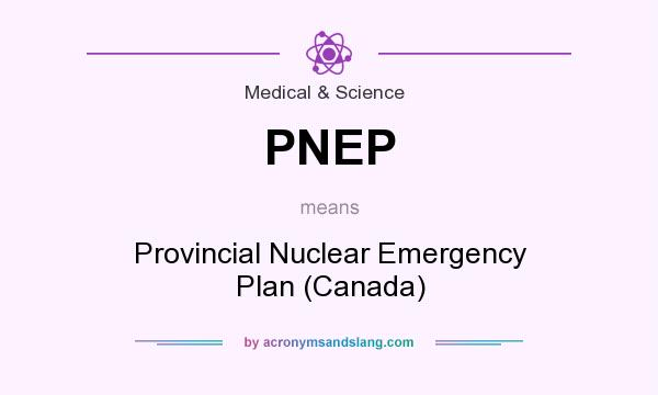 What does PNEP mean? It stands for Provincial Nuclear Emergency Plan (Canada)