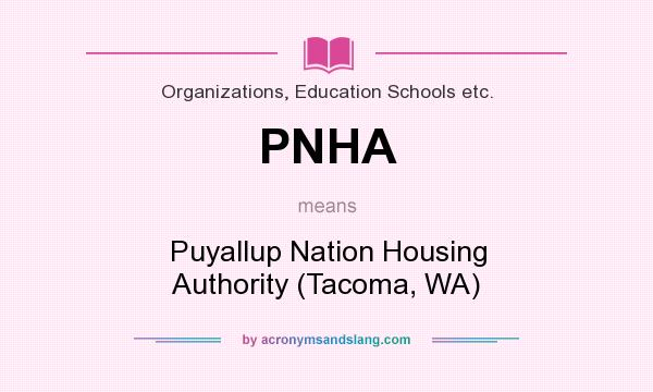 What does PNHA mean? It stands for Puyallup Nation Housing Authority (Tacoma, WA)