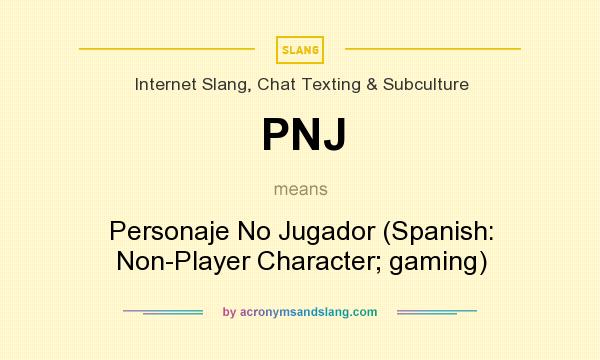 What does PNJ mean? It stands for Personaje No Jugador (Spanish: Non-Player Character; gaming)