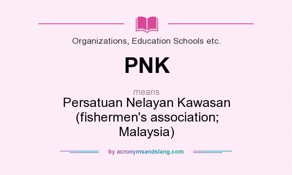 What does PNK mean? It stands for Persatuan Nelayan Kawasan (fishermen`s association; Malaysia)