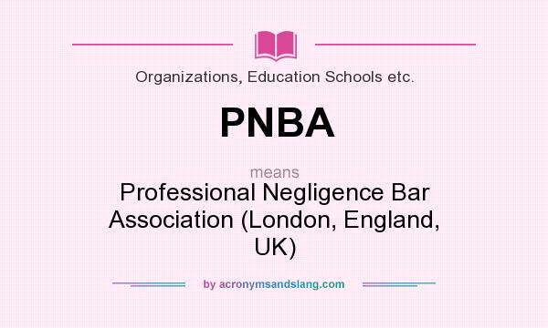 What does PNBA mean? It stands for Professional Negligence Bar Association (London, England, UK)