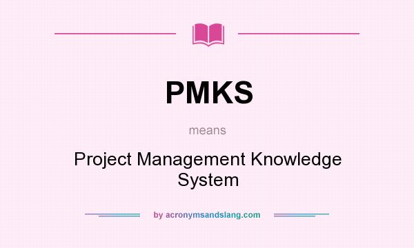 What does PMKS mean? It stands for Project Management Knowledge System