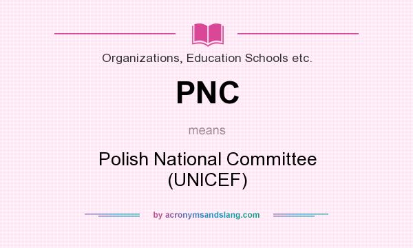 What does PNC mean? It stands for Polish National Committee (UNICEF)